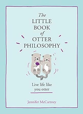 The Little Book of Otter Philosophy (the Little Animal Philosophy Books)