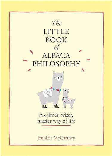 The Little Book of Alpaca Philosophy: A Calmer, Wiser, Fuzzier Way of Life (the Little Animal Philosophy Books)