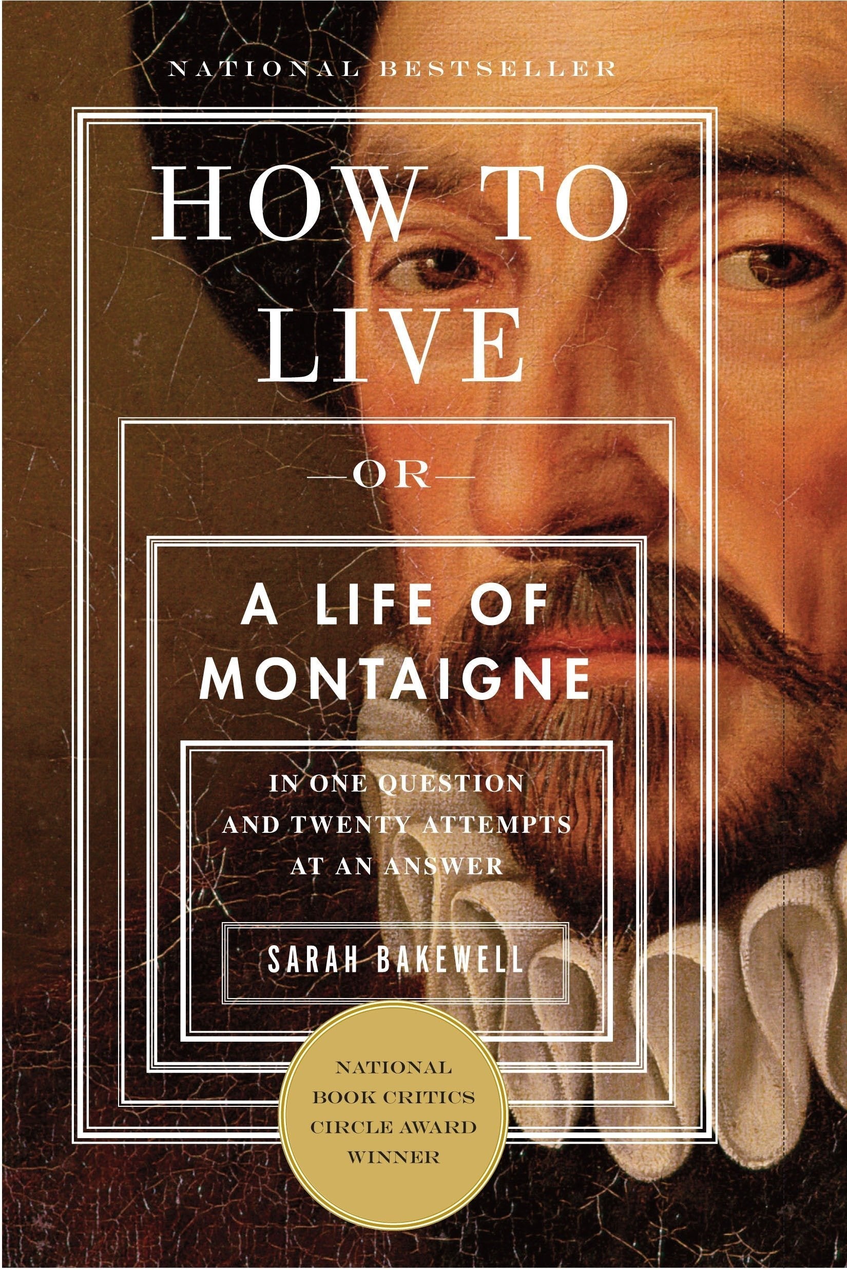 How to Live: Or a Life of Montaigne in One Question and Twenty Attempts at an Answer