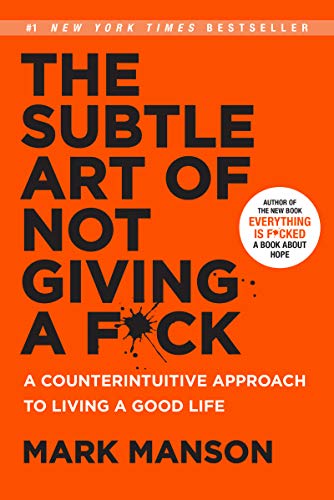 Subtle Art of Not Giving a F*ck: A Counterintuitive Approach to Living a Good Life