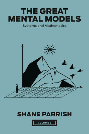 The Great Mental Models Volume 3: Systems and Mathematics ( The Great Mental Models )