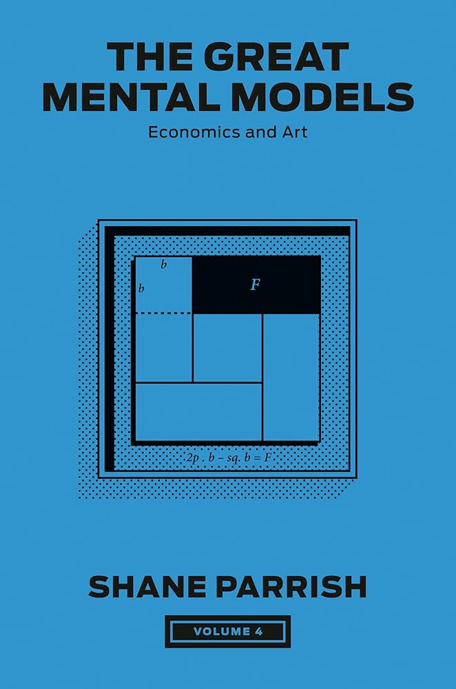 The Great Mental Models, Volume 4: Economics and Art (The Great Mental Models Series)