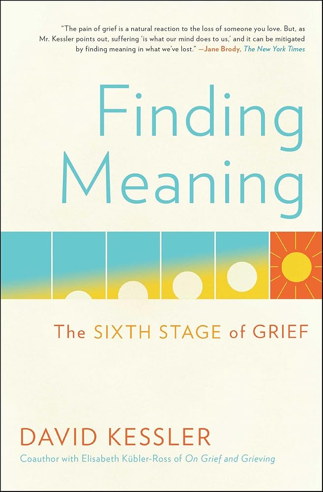 Finding Meaning: The Sixth Stage of Grief *Signed by David Kessler*