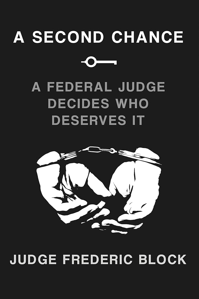 A Second Chance: A Federal Judge Decides Who Deserves It *Signed by Frederic Block*