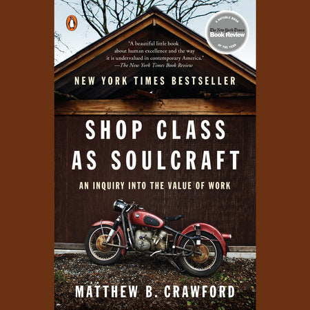 Shop Class as Soulcraft: An Inquiry Into the Value of Work