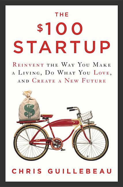 $100 Startup: Reinvent the Way You Make a Living, Do What You Love, and Create a New Future