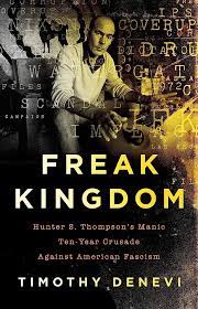 Freak Kingdom: Hunter S. Thompson's Manic Ten-Year Crusade Against American Fascism